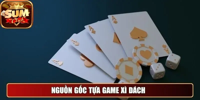 Nguồn gốc tựa game Bài Xì Dách SUMCLUB