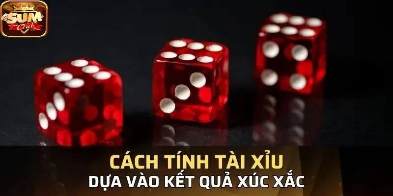 Cần phải chú ý tính điểm tổng của 3 viên xúc xắc