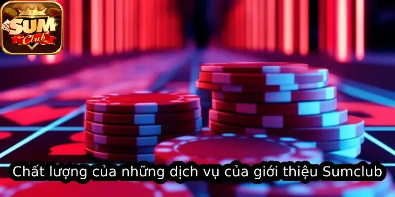 Chất lượng của những dịch vụ tại Giới Thiệu SUMCLUB