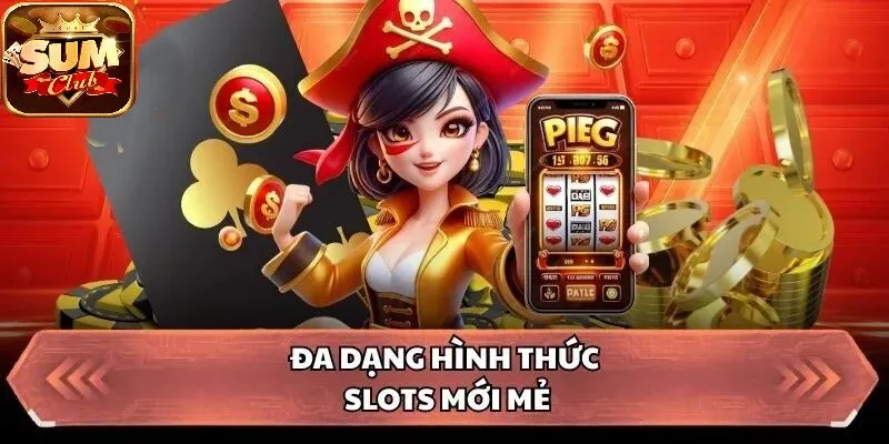 Đa dạng hình thức slots mới mẻ