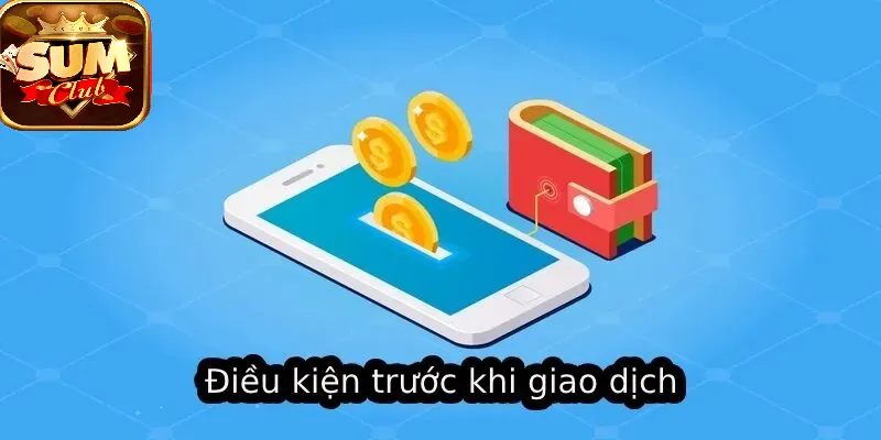 Điều kiện trước khi giao dịch Nạp Tiền SUMCLUB