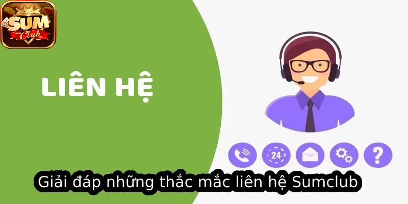 Giải đáp những thắc mắc Liên Hệ SUMCLUB
