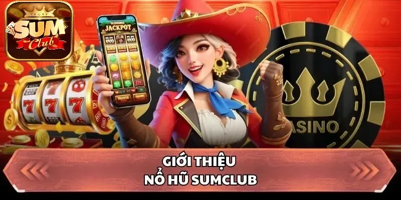 Giới thiệu Nổ Hũ SUMCLUB