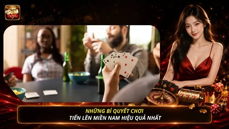 Những bí quyết chơi tiến lên miền Nam hiệu quả nhất