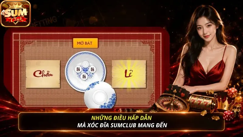 Những điều hấp dẫn mà Xóc Đĩa SUMCLUB mang đến