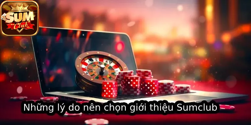 Những lý do nên chọn Giới Thiệu SUMCLUB